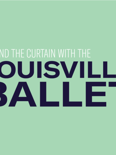 Green background with text that reads "Behind The Curtain With The Louisville Ballet"