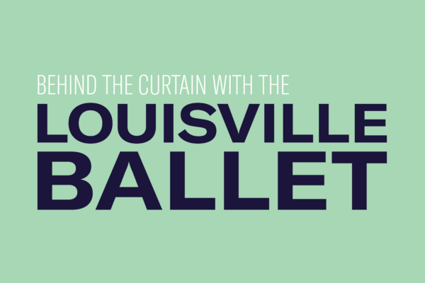 Green background with text that reads "Behind The Curtain With The Louisville Ballet"