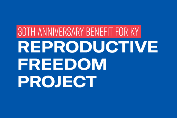 Graphic with blue background and 4 lines of text. First line is in red box that says, "30th anniversary benefit for KY." Together, lines 3 through 4 read "Reproductive freedom project."