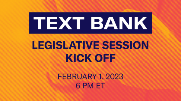 TEXT BANK LEGISLATIVE SESSION KICK OFF FEBRUARY 1, 2023 6PM ET