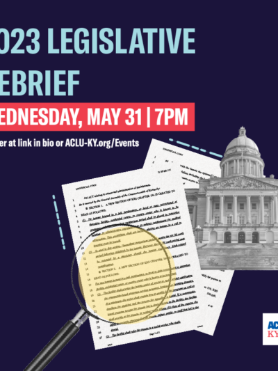 A graphic reads "2023 Legislative Debrief, Wednesday may 31, 7pm, register at ACLU-KY.org/events