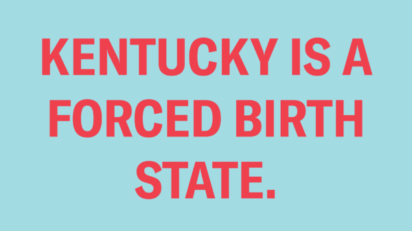 Red text reads "Kentucky is a forced birth state" over blue background.