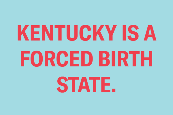 Red text reads "Kentucky is a forced birth state" over blue background.