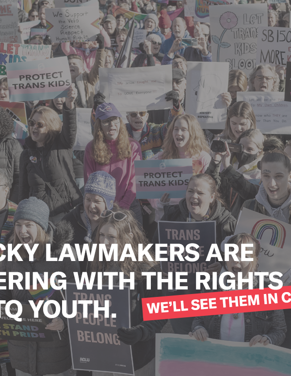 Photo of protesters holding pro-trans signage. Text: Kentucky lawmakers are interfering with the rights of LGBTQ Youth...so we sued. Photo Credit: Von Smith