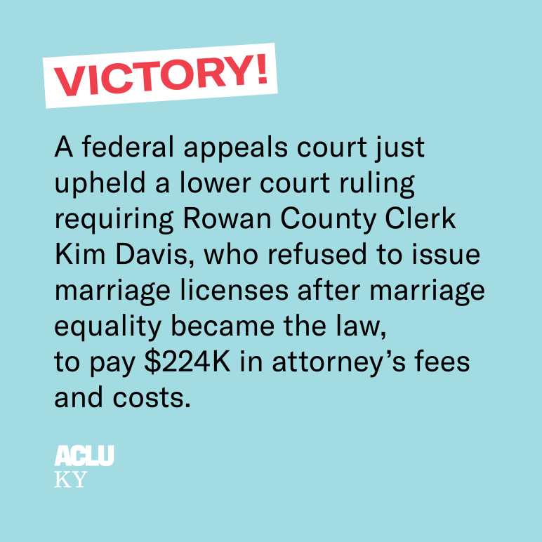 A federal appeals court just upheld a lower court ruling requiring Rowan County Clerk Kim Davis, who refused to issue marriage licenses after marriage equality became the law, to pay $224K in attorney’s fees and costs.