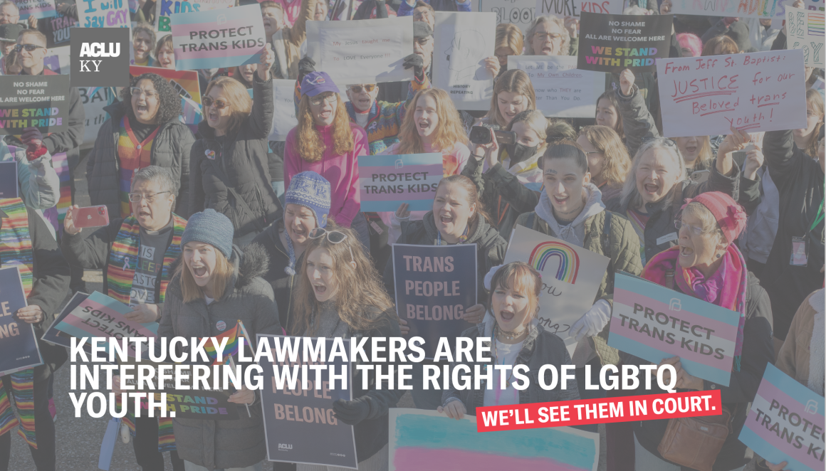 Photo of protesters holding pro-trans signage. Text: Kentucky lawmakers are interfering with the rights of LGBTQ Youth...so we sued. Photo Credit: Von Smith
