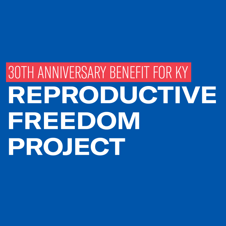 Graphic with blue background and 4 lines of text. First line is in red box that says, "30th anniversary benefit for KY." Together, lines 3 through 4 read "Reproductive freedom project."